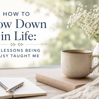 How to Slow Down in Life: 6 Lessons Being Busy Taught Me